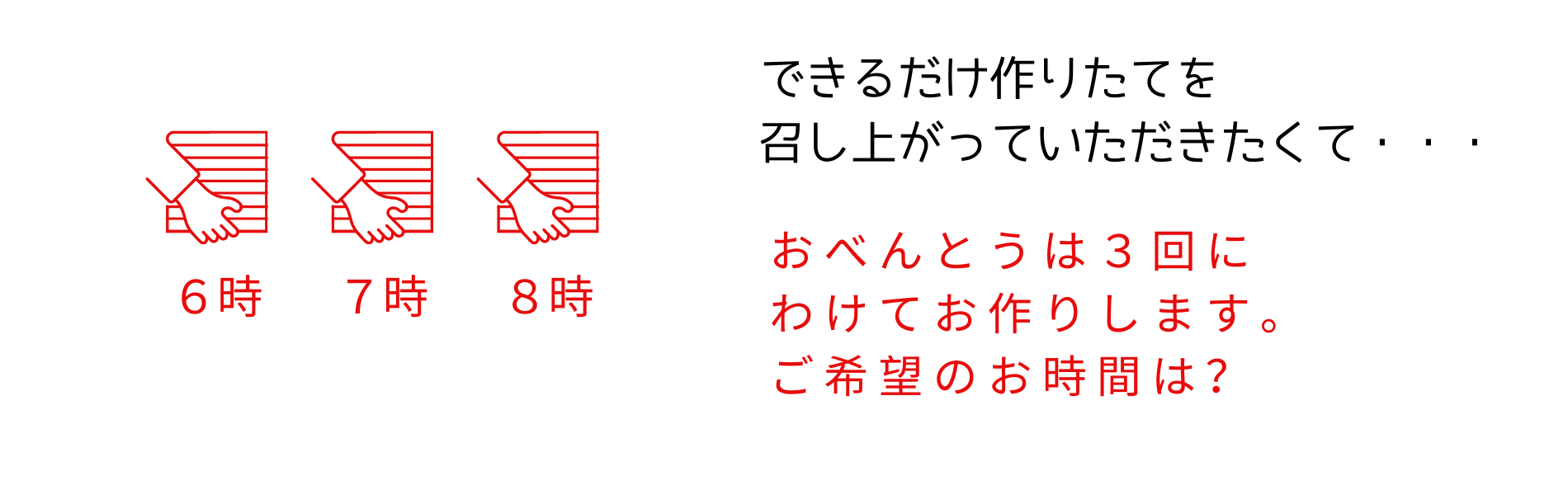 お弁当は3回にわけてお作りします。ご希望のお時間をお知らせください。